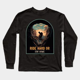 Ride hard or stay home Mountain biking through the woods Long Sleeve T-Shirt